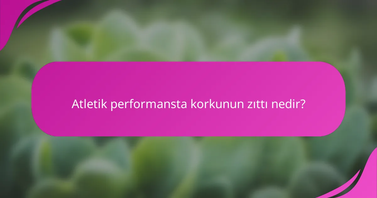 Atletik performansta korkunun zıttı nedir?