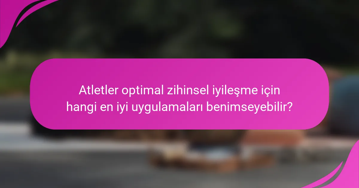 Atletler optimal zihinsel iyileşme için hangi en iyi uygulamaları benimseyebilir?