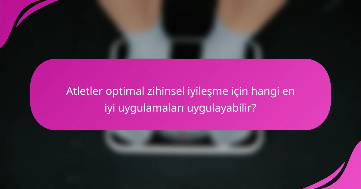 Atletler optimal zihinsel iyileşme için hangi en iyi uygulamaları uygulayabilir?