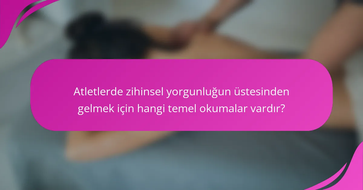 Atletlerde zihinsel yorgunluğun üstesinden gelmek için hangi temel okumalar vardır?