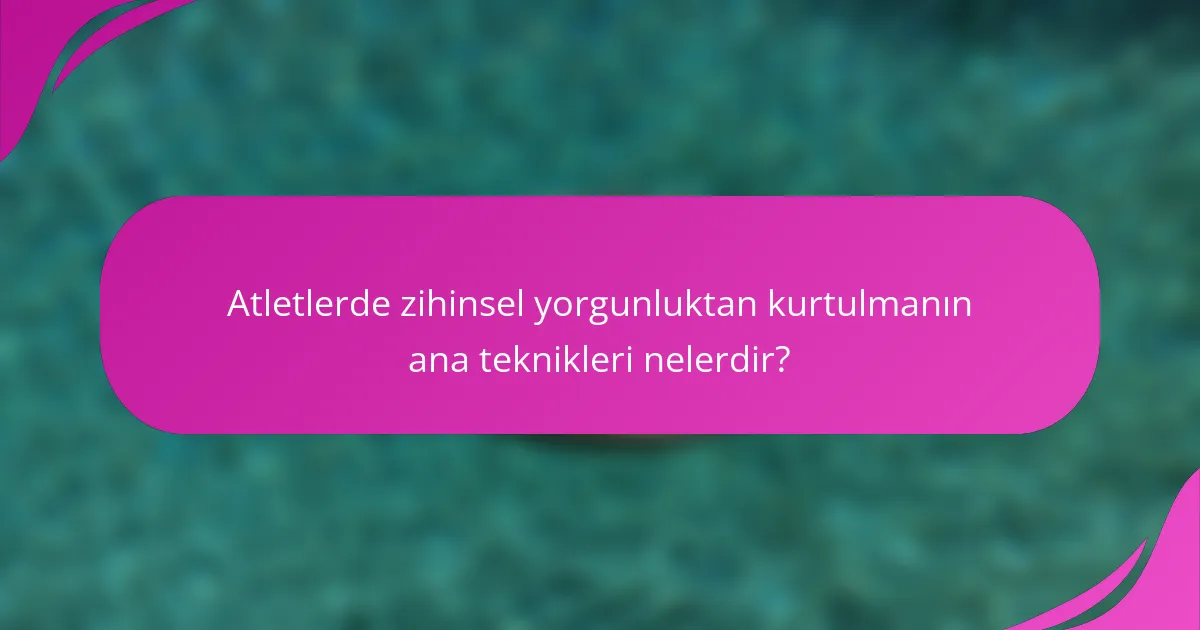 Atletlerde zihinsel yorgunluktan kurtulmanın ana teknikleri nelerdir?