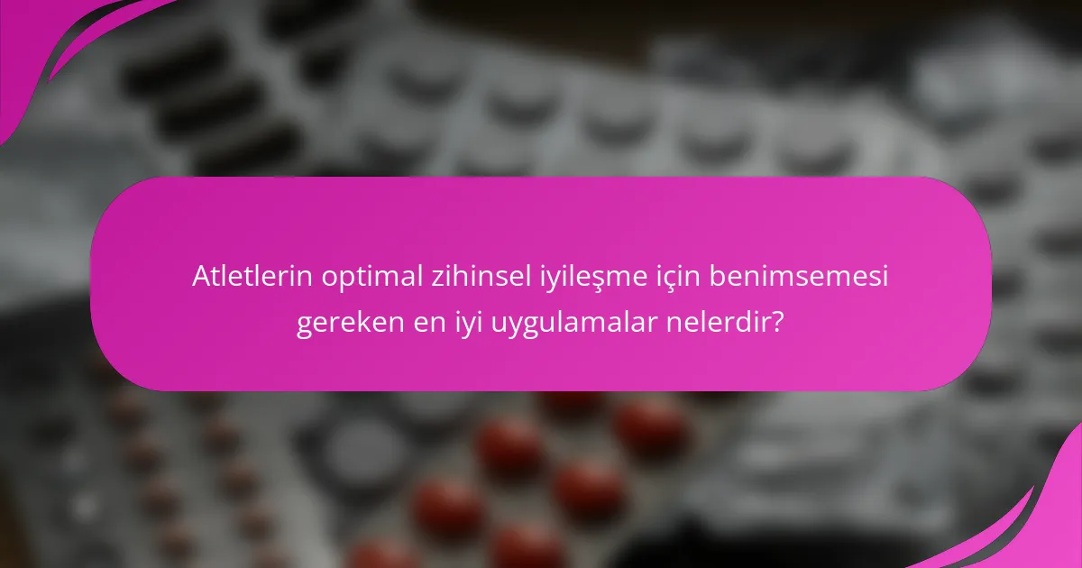 Atletlerin optimal zihinsel iyileşme için benimsemesi gereken en iyi uygulamalar nelerdir?