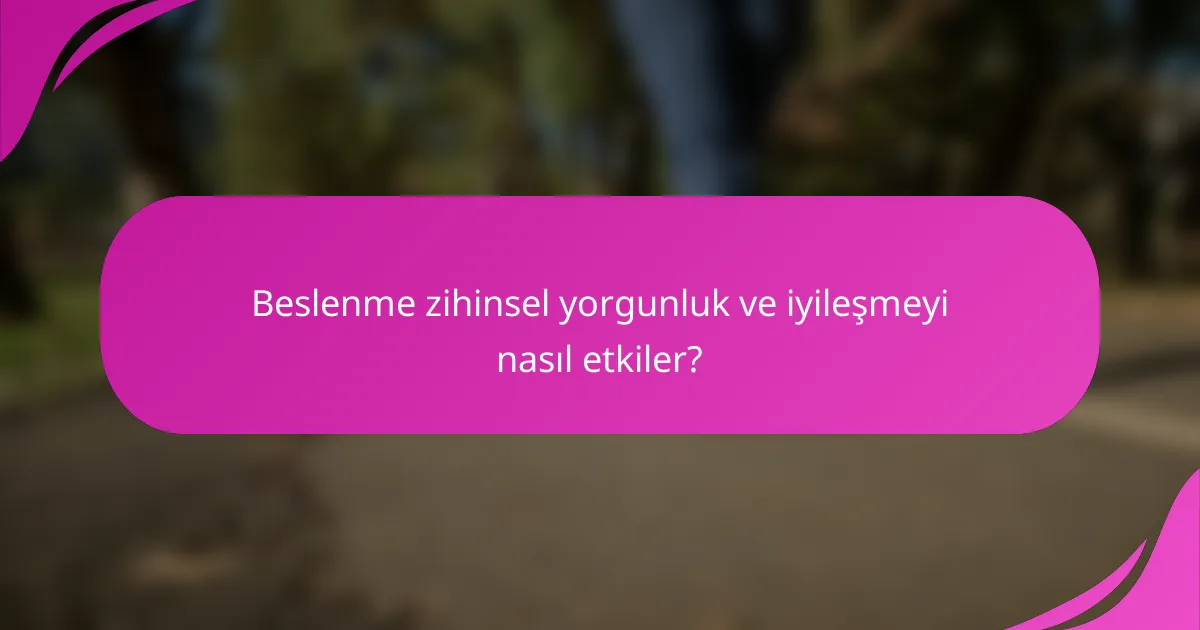 Beslenme zihinsel yorgunluk ve iyileşmeyi nasıl etkiler?