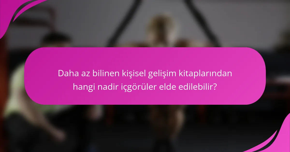 Daha az bilinen kişisel gelişim kitaplarından hangi nadir içgörüler elde edilebilir?