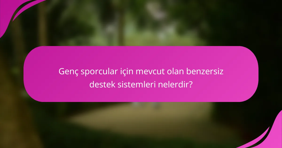 Genç sporcular için mevcut olan benzersiz destek sistemleri nelerdir?
