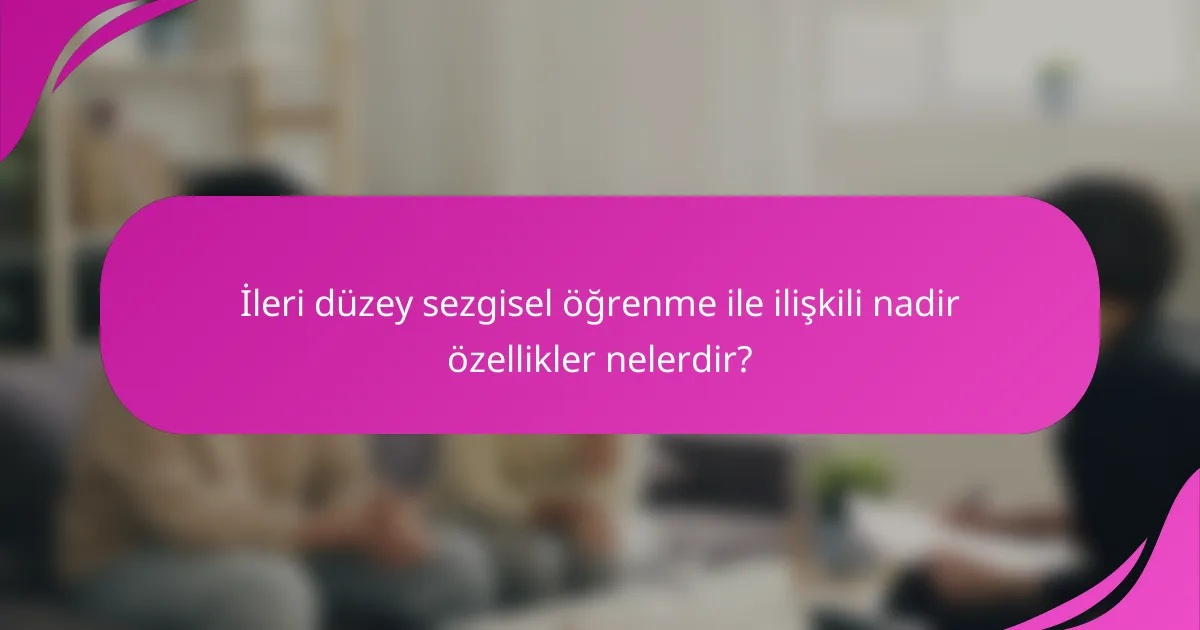 İleri düzey sezgisel öğrenme ile ilişkili nadir özellikler nelerdir?