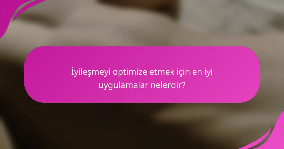 İyileşmeyi optimize etmek için en iyi uygulamalar nelerdir?