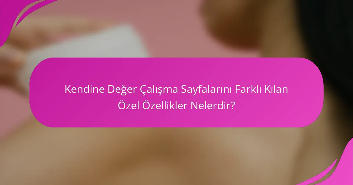Kendine Değer Çalışma Sayfalarını Farklı Kılan Özel Özellikler Nelerdir?