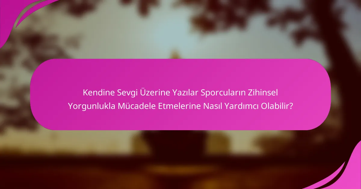 Kendine Sevgi Üzerine Yazılar Sporcuların Zihinsel Yorgunlukla Mücadele Etmelerine Nasıl Yardımcı Olabilir?