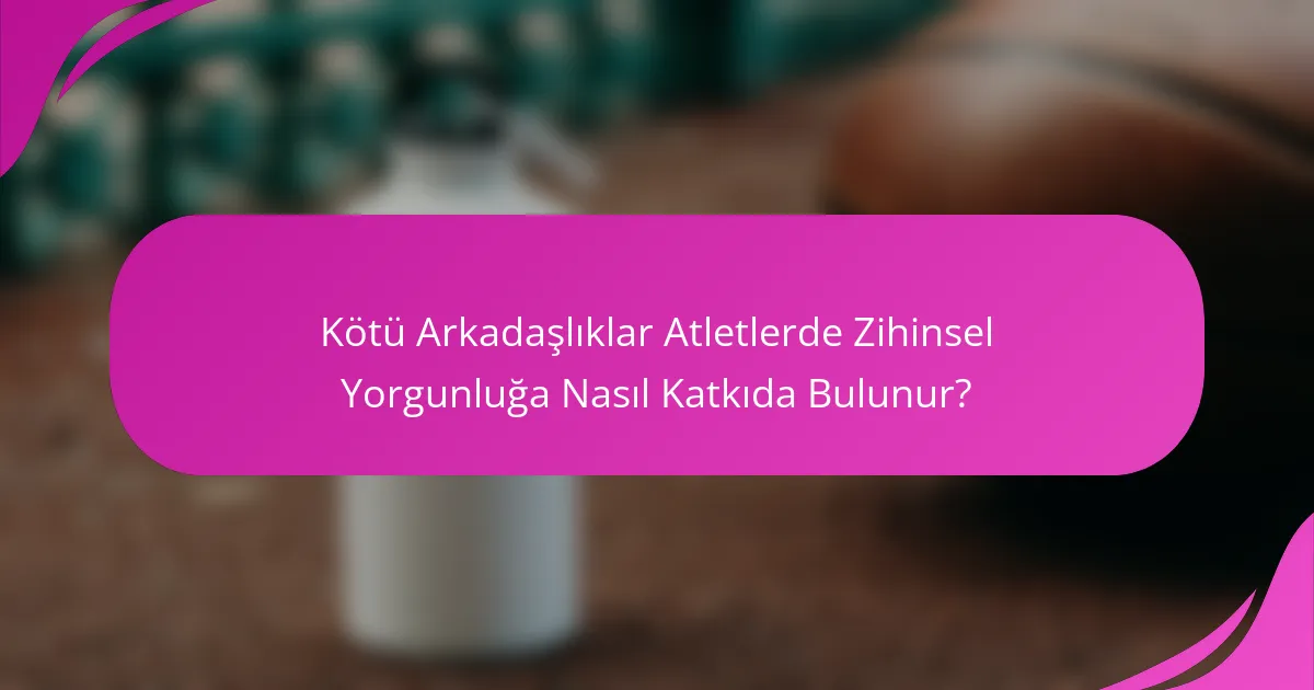 Kötü Arkadaşlıklar Atletlerde Zihinsel Yorgunluğa Nasıl Katkıda Bulunur?