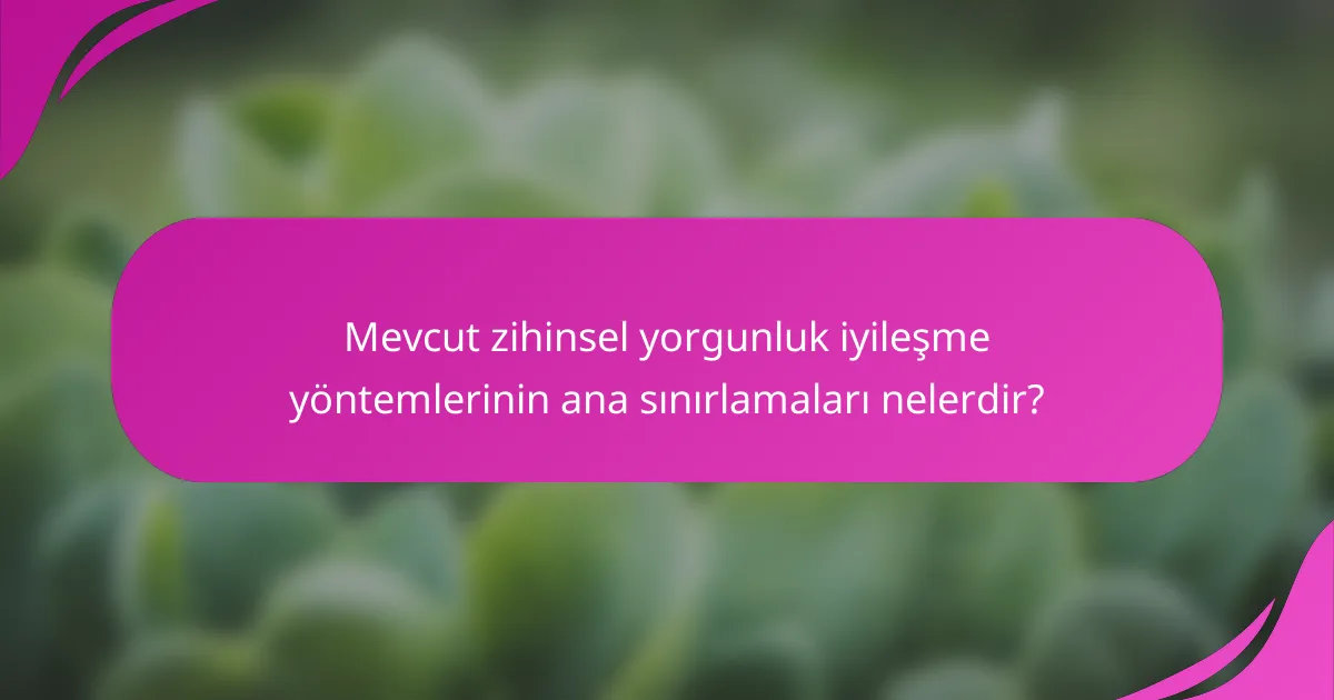 Mevcut zihinsel yorgunluk iyileşme yöntemlerinin ana sınırlamaları nelerdir?