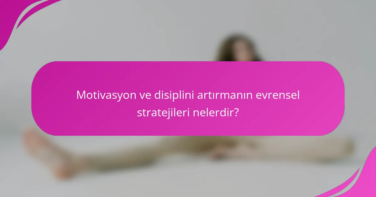 Motivasyon ve disiplini artırmanın evrensel stratejileri nelerdir?