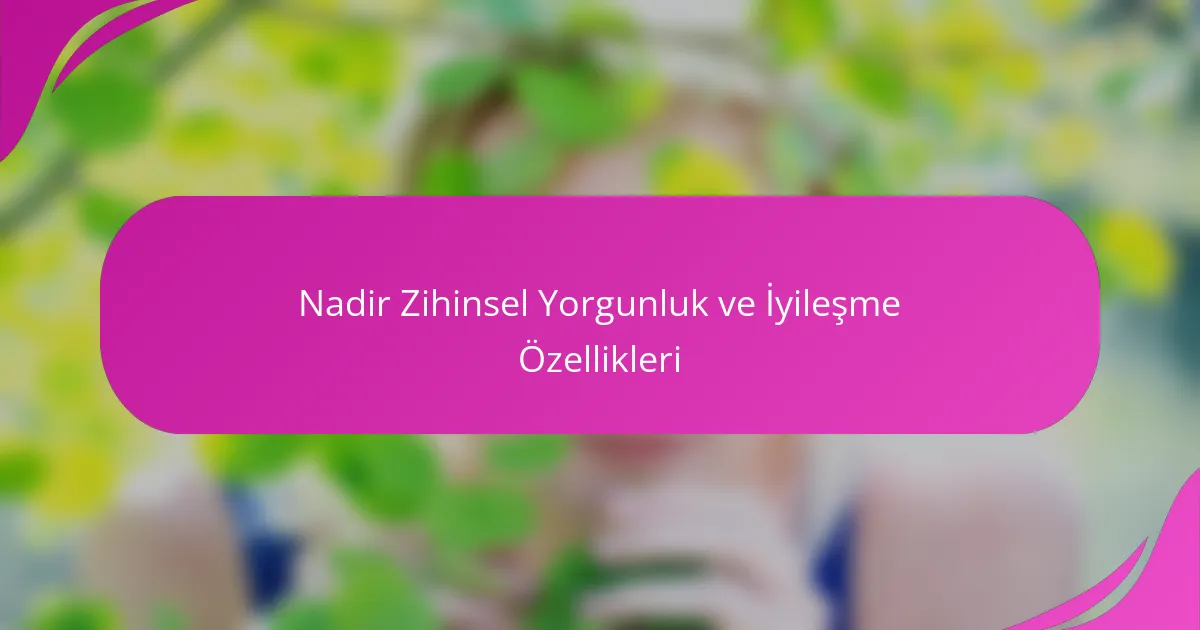 Nadir Zihinsel Yorgunluk ve İyileşme Özellikleri