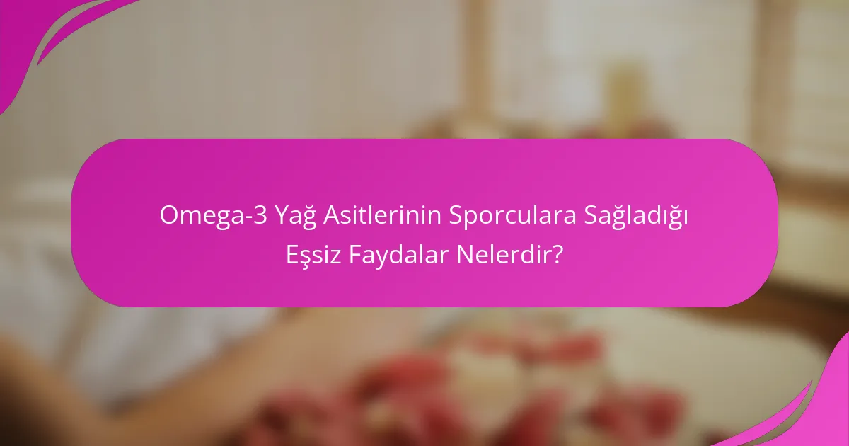 Omega-3 Yağ Asitlerinin Sporculara Sağladığı Eşsiz Faydalar Nelerdir?
