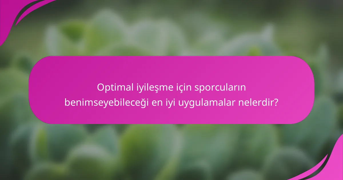 Optimal iyileşme için sporcuların benimseyebileceği en iyi uygulamalar nelerdir?