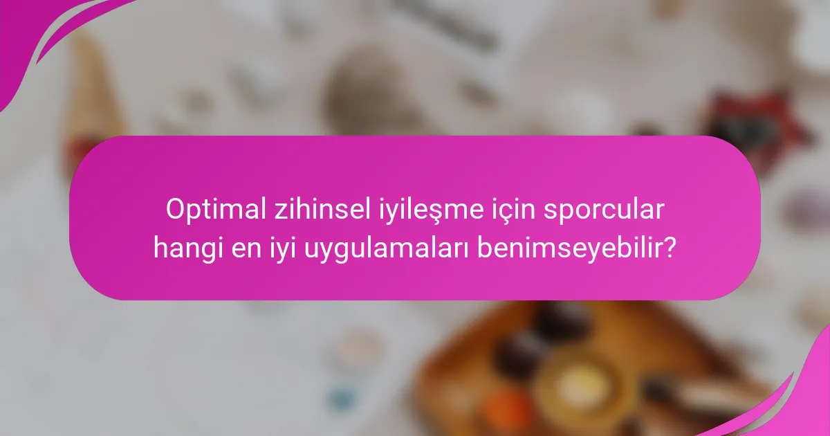 Optimal zihinsel iyileşme için sporcular hangi en iyi uygulamaları benimseyebilir?