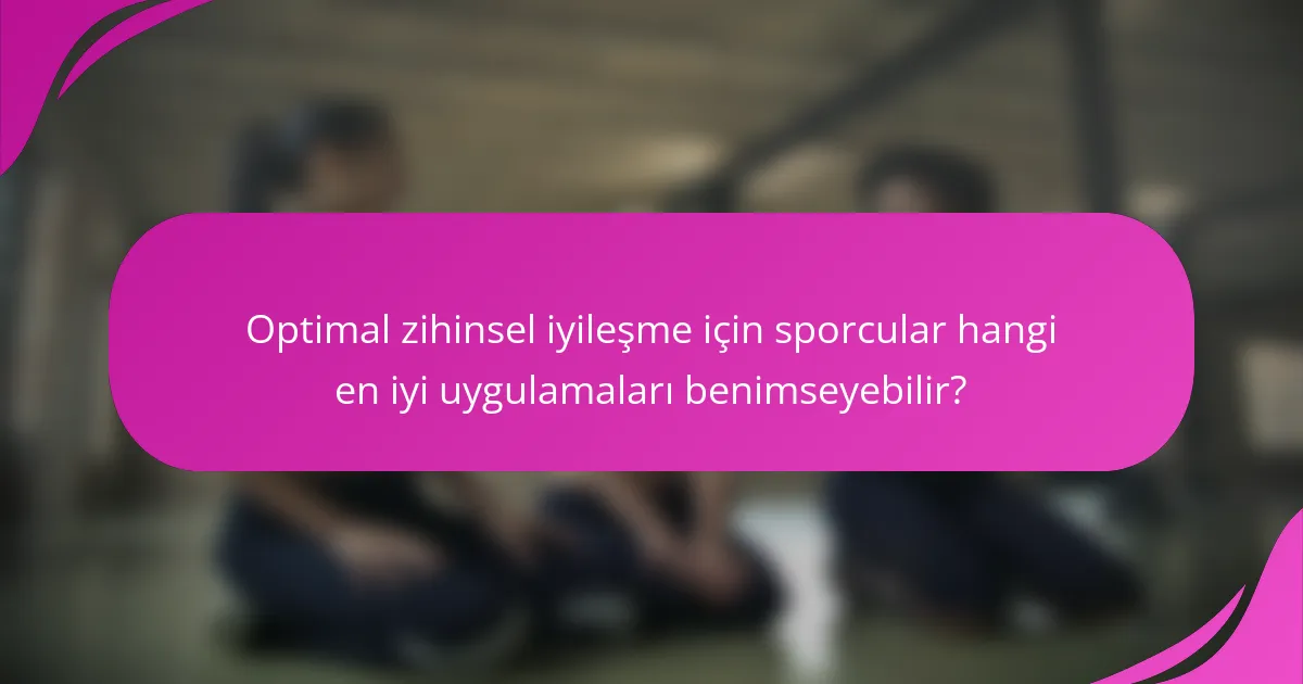 Optimal zihinsel iyileşme için sporcular hangi en iyi uygulamaları benimseyebilir?