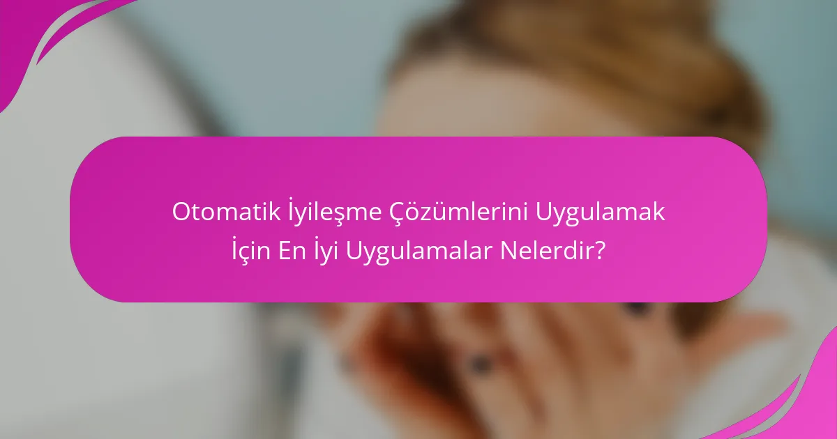 Otomatik İyileşme Çözümlerini Uygulamak İçin En İyi Uygulamalar Nelerdir?