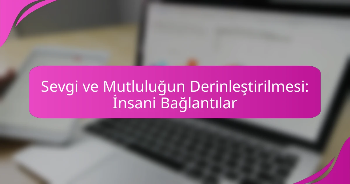 Sevgi ve Mutluluğun Derinleştirilmesi: İnsani Bağlantılar