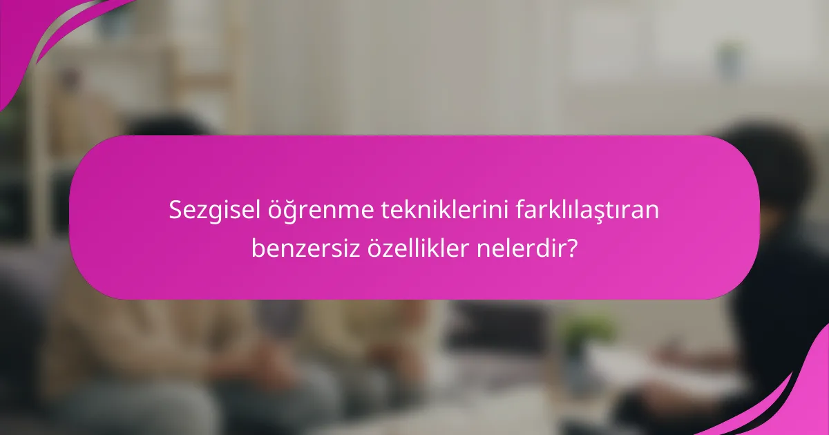 Sezgisel öğrenme tekniklerini farklılaştıran benzersiz özellikler nelerdir?