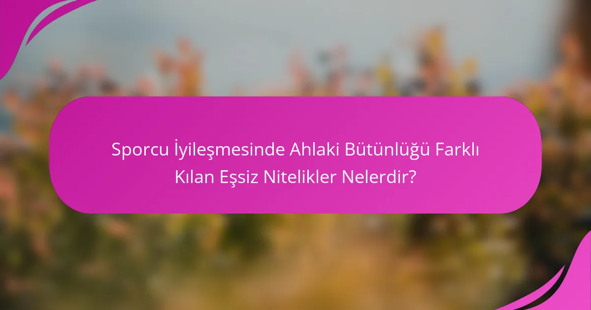 Sporcu İyileşmesinde Ahlaki Bütünlüğü Farklı Kılan Eşsiz Nitelikler Nelerdir?