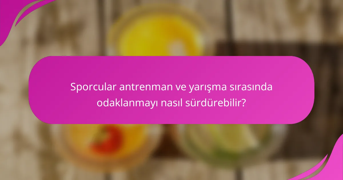 Sporcular antrenman ve yarışma sırasında odaklanmayı nasıl sürdürebilir?