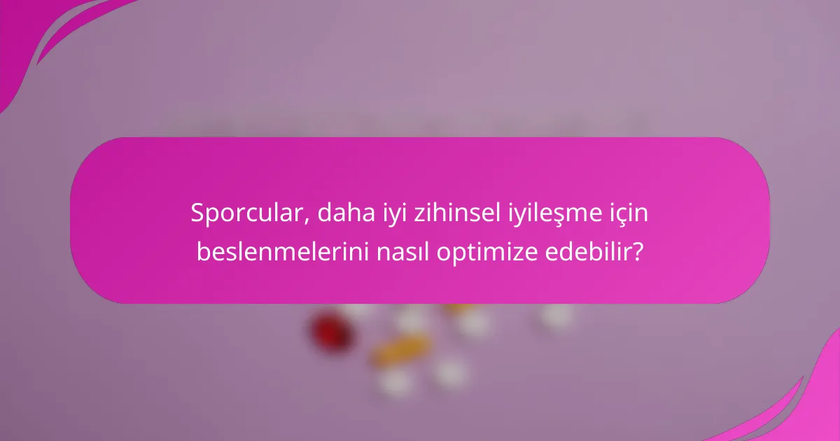 Sporcular, daha iyi zihinsel iyileşme için beslenmelerini nasıl optimize edebilir?