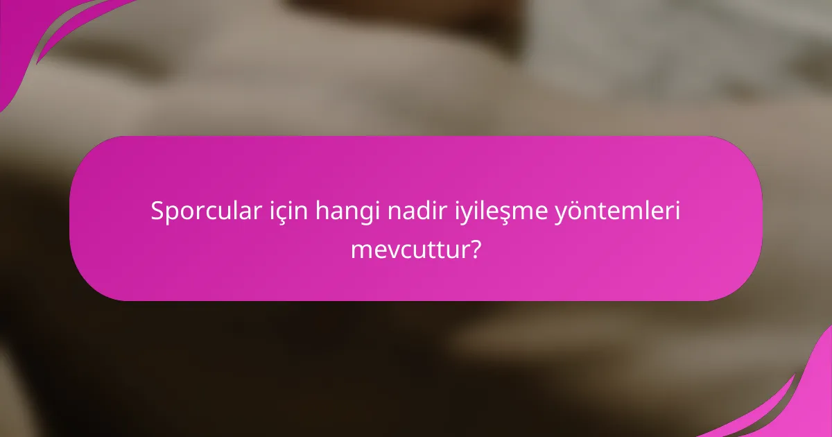 Sporcular için hangi nadir iyileşme yöntemleri mevcuttur?