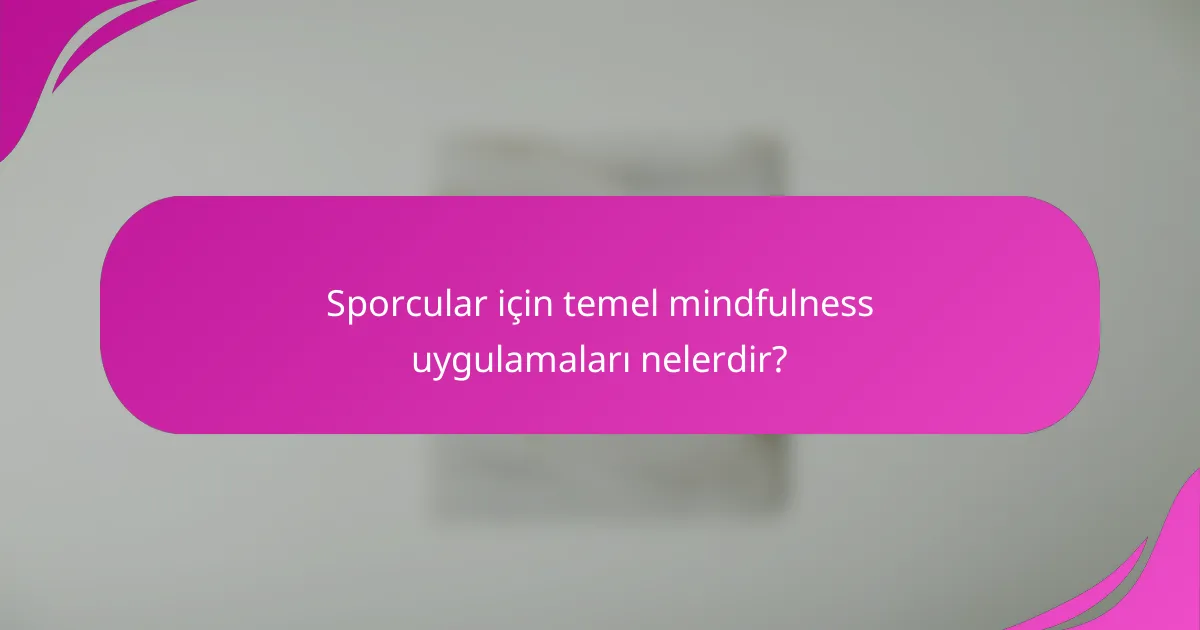 Sporcular için temel mindfulness uygulamaları nelerdir?