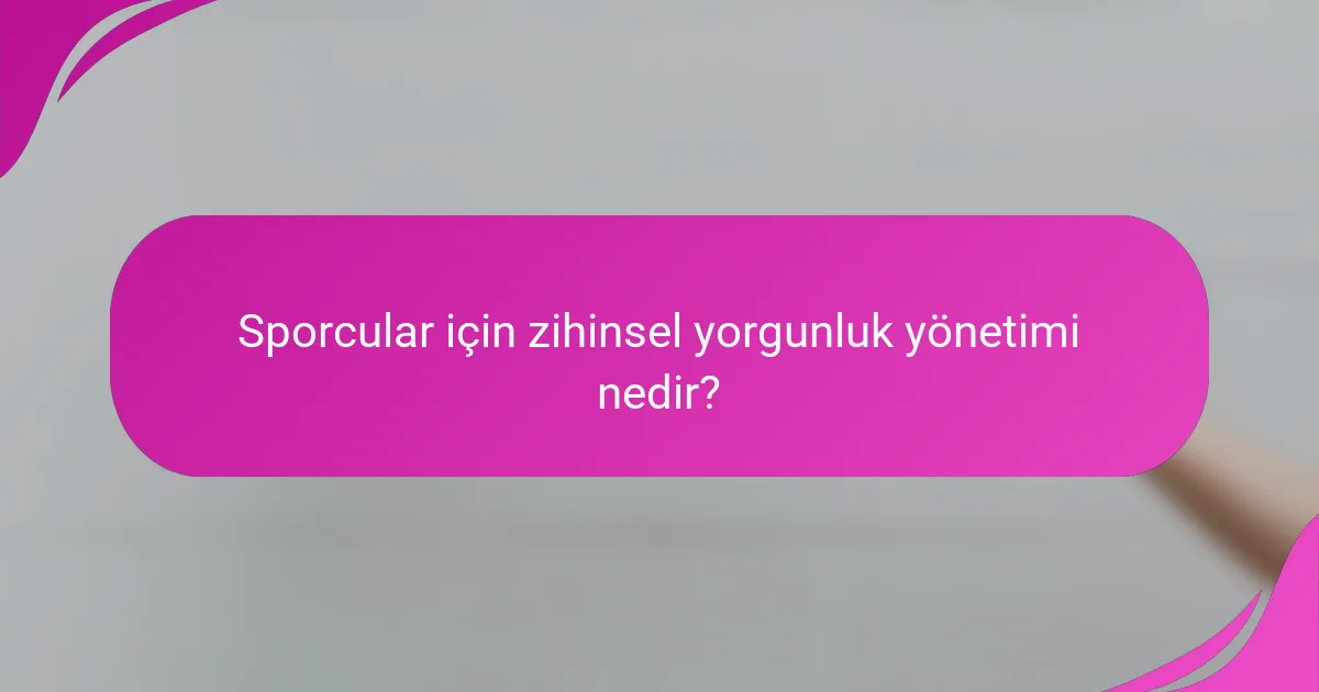 Sporcular için zihinsel yorgunluk yönetimi nedir?