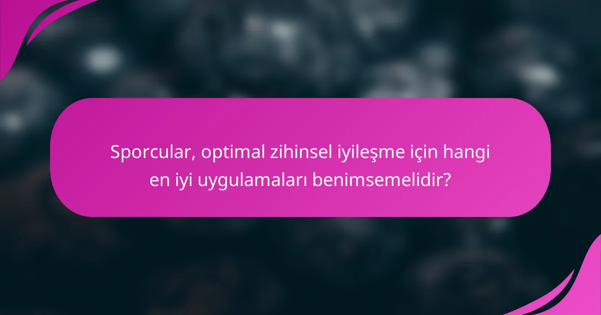 Sporcular, optimal zihinsel iyileşme için hangi en iyi uygulamaları benimsemelidir?