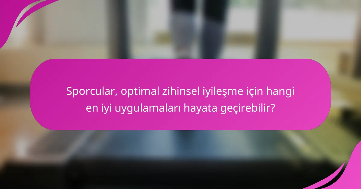 Sporcular, optimal zihinsel iyileşme için hangi en iyi uygulamaları hayata geçirebilir?