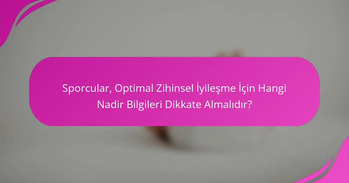 Sporcular, Optimal Zihinsel İyileşme İçin Hangi Nadir Bilgileri Dikkate Almalıdır?