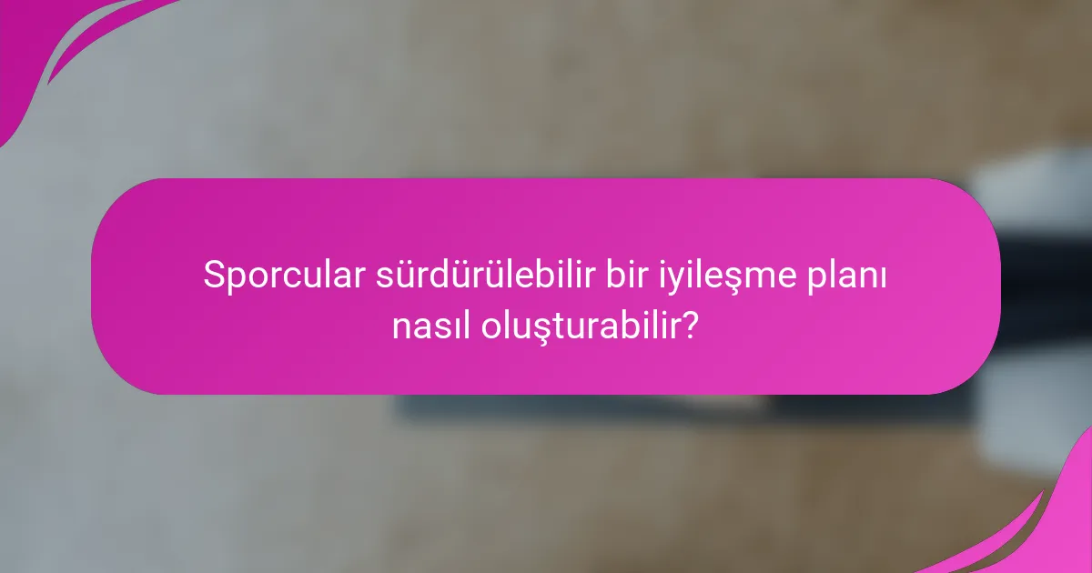 Sporcular sürdürülebilir bir iyileşme planı nasıl oluşturabilir?