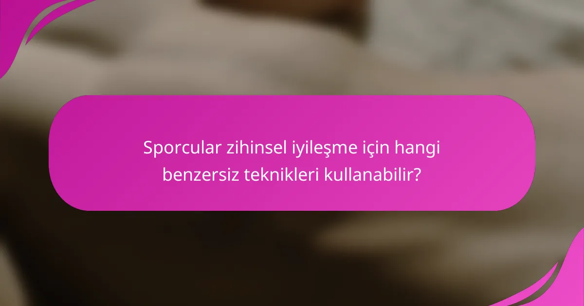 Sporcular zihinsel iyileşme için hangi benzersiz teknikleri kullanabilir?