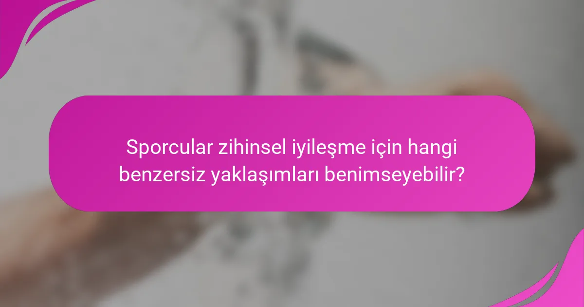 Sporcular zihinsel iyileşme için hangi benzersiz yaklaşımları benimseyebilir?