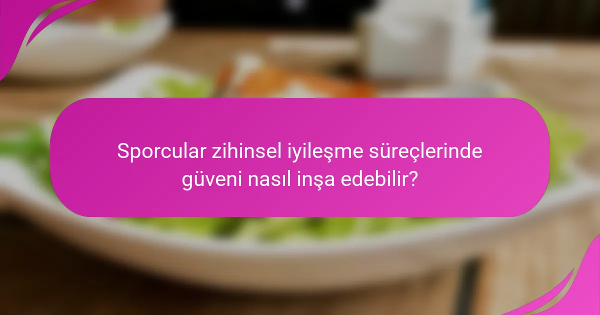 Sporcular zihinsel iyileşme süreçlerinde güveni nasıl inşa edebilir?
