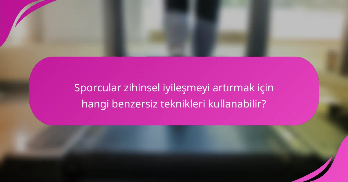 Sporcular zihinsel iyileşmeyi artırmak için hangi benzersiz teknikleri kullanabilir?