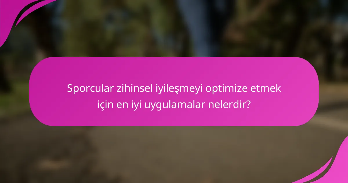 Sporcular zihinsel iyileşmeyi optimize etmek için en iyi uygulamalar nelerdir?