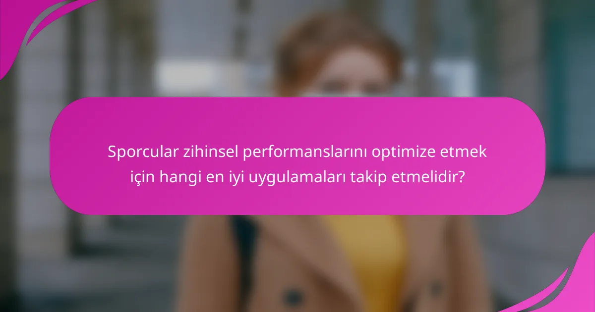 Sporcular zihinsel performanslarını optimize etmek için hangi en iyi uygulamaları takip etmelidir?