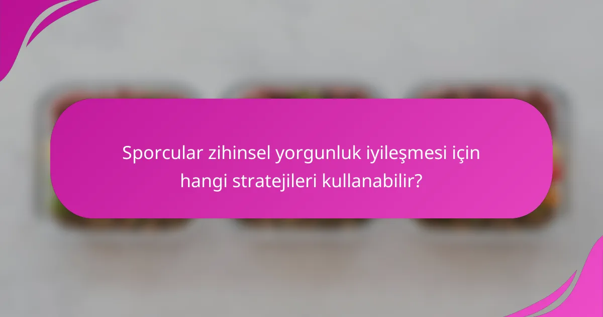 Sporcular zihinsel yorgunluk iyileşmesi için hangi stratejileri kullanabilir?