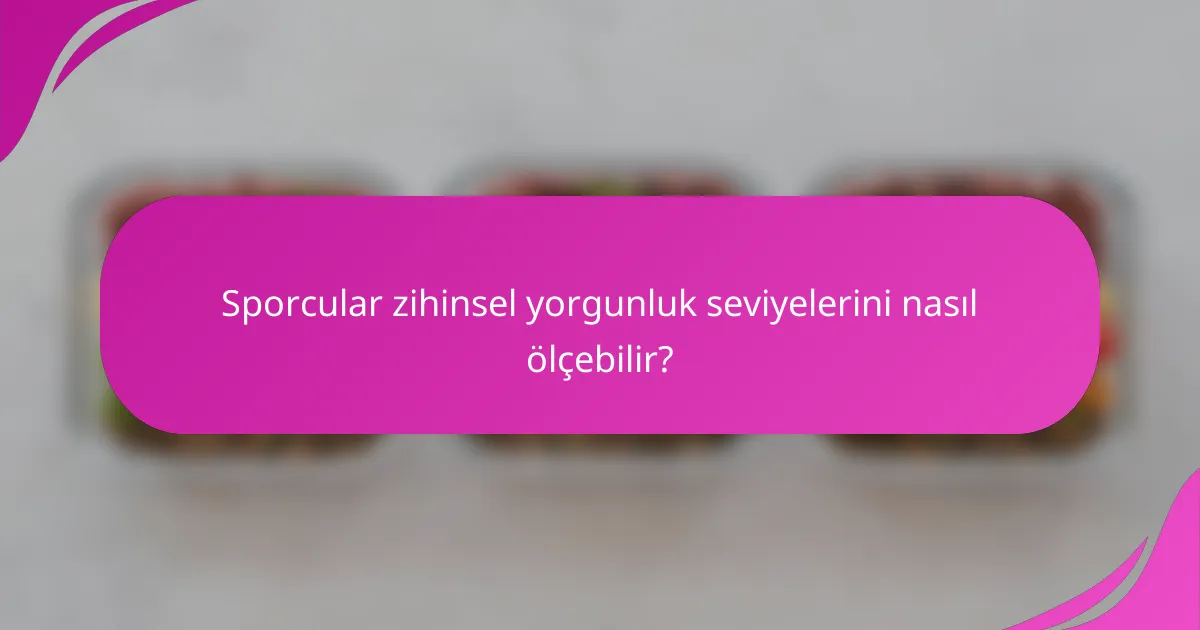 Sporcular zihinsel yorgunluk seviyelerini nasıl ölçebilir?