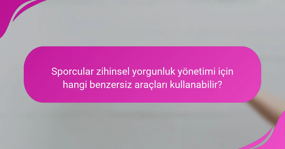 Sporcular zihinsel yorgunluk yönetimi için hangi benzersiz araçları kullanabilir?