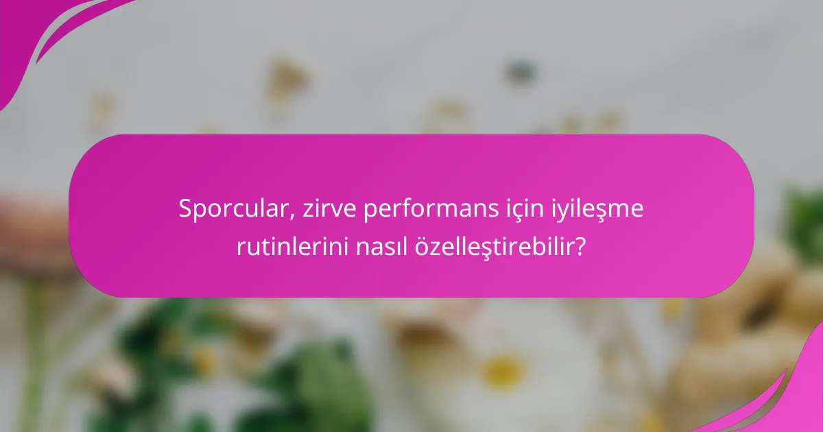 Sporcular, zirve performans için iyileşme rutinlerini nasıl özelleştirebilir?