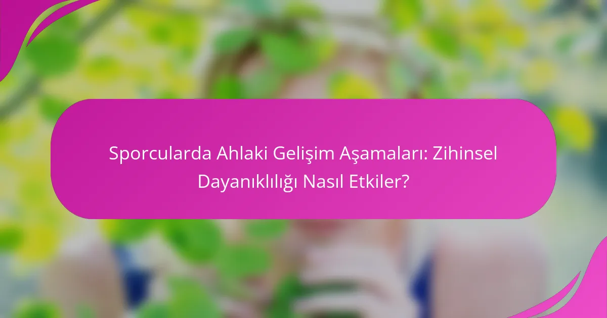 Sporcularda Ahlaki Gelişim Aşamaları: Zihinsel Dayanıklılığı Nasıl Etkiler?