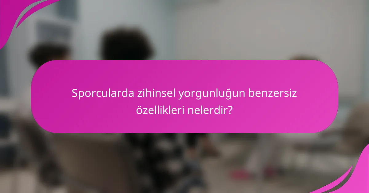 Sporcularda zihinsel yorgunluğun benzersiz özellikleri nelerdir?