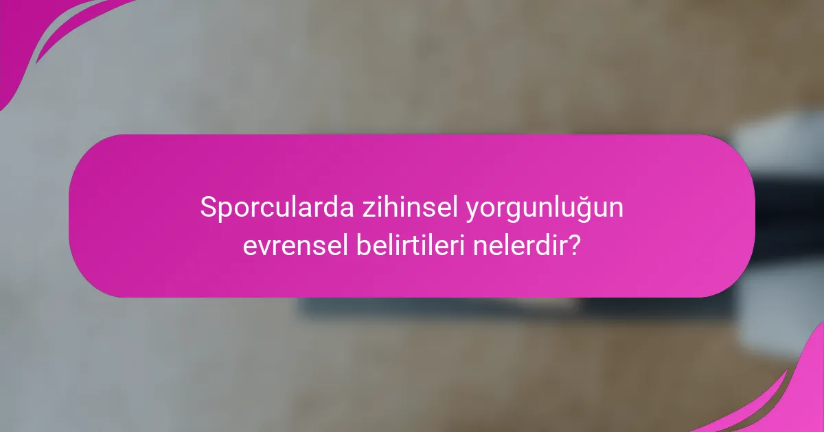 Sporcularda zihinsel yorgunluğun evrensel belirtileri nelerdir?