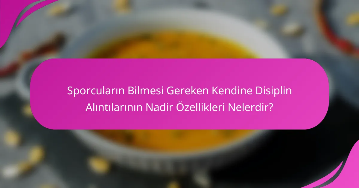 Sporcuların Bilmesi Gereken Kendine Disiplin Alıntılarının Nadir Özellikleri Nelerdir?