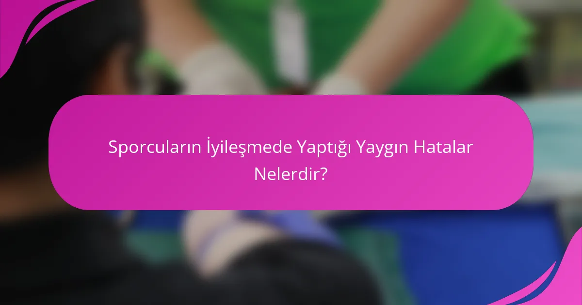 Sporcuların İyileşmede Yaptığı Yaygın Hatalar Nelerdir?