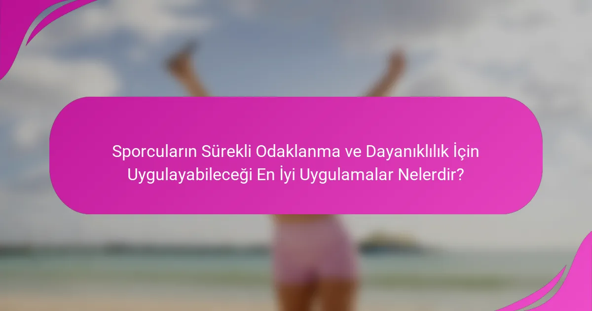 Sporcuların Sürekli Odaklanma ve Dayanıklılık İçin Uygulayabileceği En İyi Uygulamalar Nelerdir?